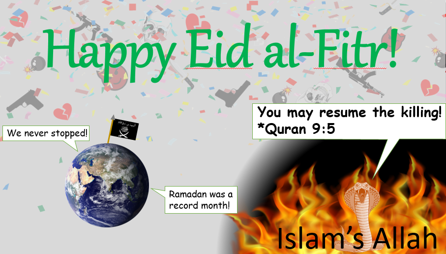Happy Eid al-Fitr - Islam's Allah says you may resume the killing [if you ever stopped]